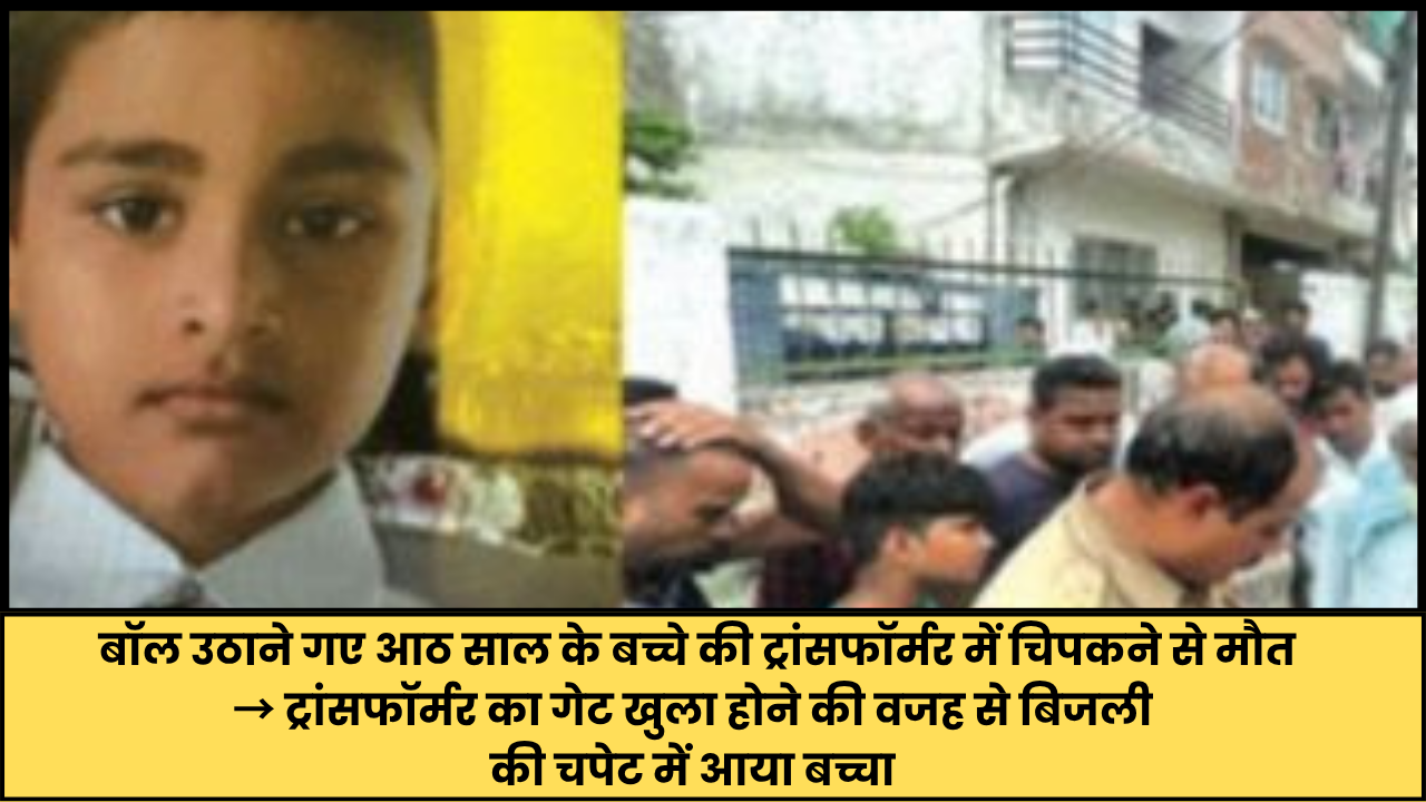 बॉल उठाने गए आठ साल के बच्चे की ट्रांसफॉर्मर में चिपकने से मौत